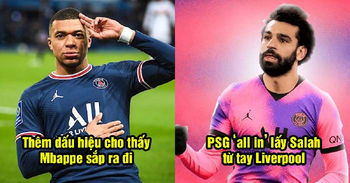 Bản tin PSG 4/5: Thêm dấu hiệu Mbappe ra đi; PSG chi mạnh tay cho Salah