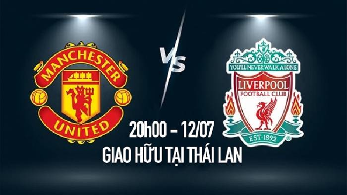 Nhận định, soi kèo MU vs Liverpool, 20h ngày 12/7