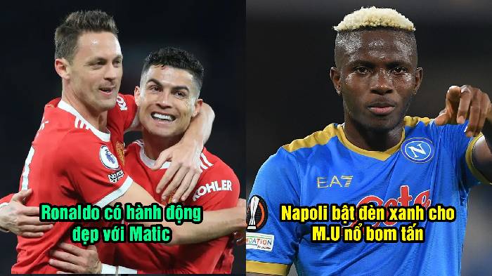 Tin Man United chiều 12/5: Napoli bật đèn xanh cho M.U; Ronaldo có hành động đẹp với Matic