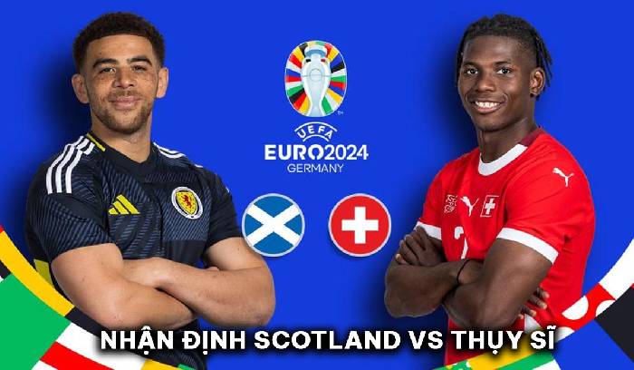 Nhận định, soi kèo Scotland vs Thụy Sĩ bảng A EURO 2024, 2h00 ngày 20/6: Đồng hồ đúng nhịp