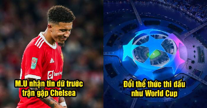 Bản tin sáng 28/4: UEFA lại muốn đổi thể thức C1; M.U gặp khó trước Chelsea