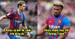 Bản tin Barca 4/5: Từ chối mua đứt Traore; Barca chốt giá bán De Jong