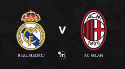 Nhận định, soi kèo Real Madrid vs AC Milan, 9h ngày 24/7